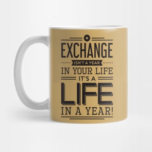 exchange isn't a year in your life it's a life Mug